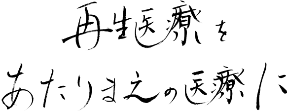 再生医療をあたりまえの医療に